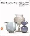 Glass Throughout Time : History and Technique of Glassmaking from the Ancient World to the Present