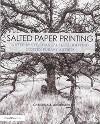 Salted Paper Printing: A Step by Step Manual Highlighting Contemporary Artists