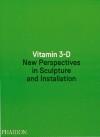 Vitamin 3-D: New Perspectives on Sculpture and Installation
