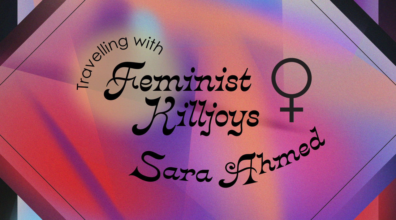 Graphic text for Sara Ahmed's Travelling with Feminist Killjoys Talk