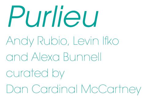 Purlieu: Andy Rubio, Levin Ifko, Alexa Bunnel. Curated by Dan Cardinal McCartney.