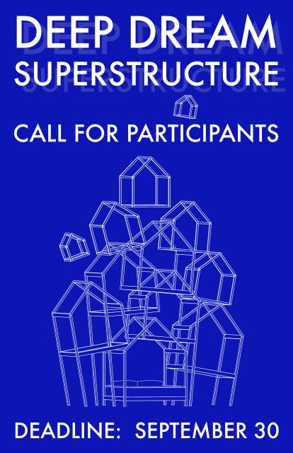 White line drawing on a blue background of many houses stacked on top of each other, resembling a blueprint. White text: DEEP DREAM SUPERSTRUCTURE. CALL FOR PARTICIPANTS. DEADLINE: SEPT 30. 