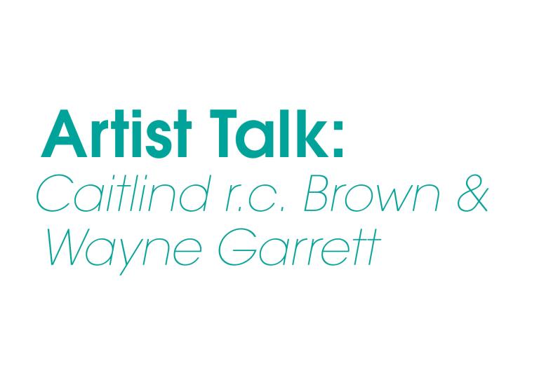 Teal text reading: Artist Talk: Caitlind r.c. Brown & Wayne Garrett