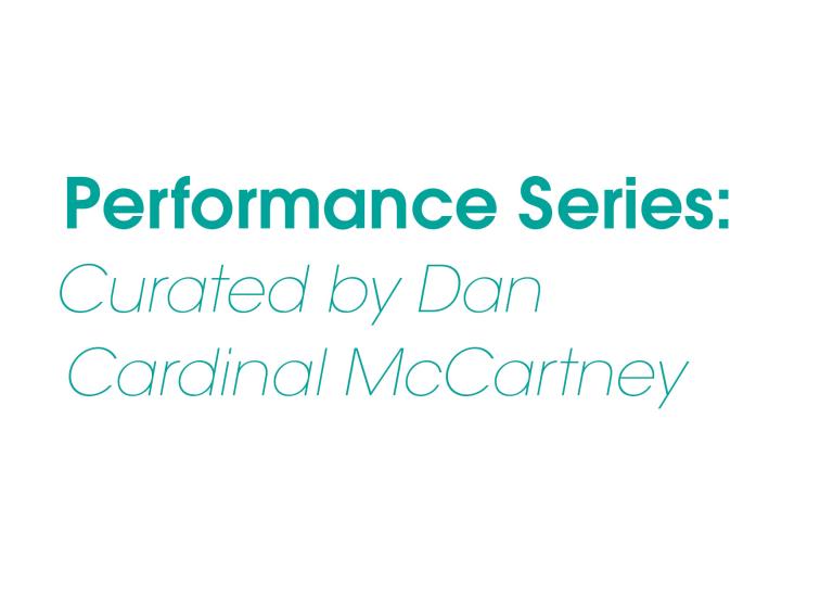 Teal text reading: Performance Series: Curated by Dan Cardinal McCartney